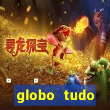 globo tudo absolutamente tudo